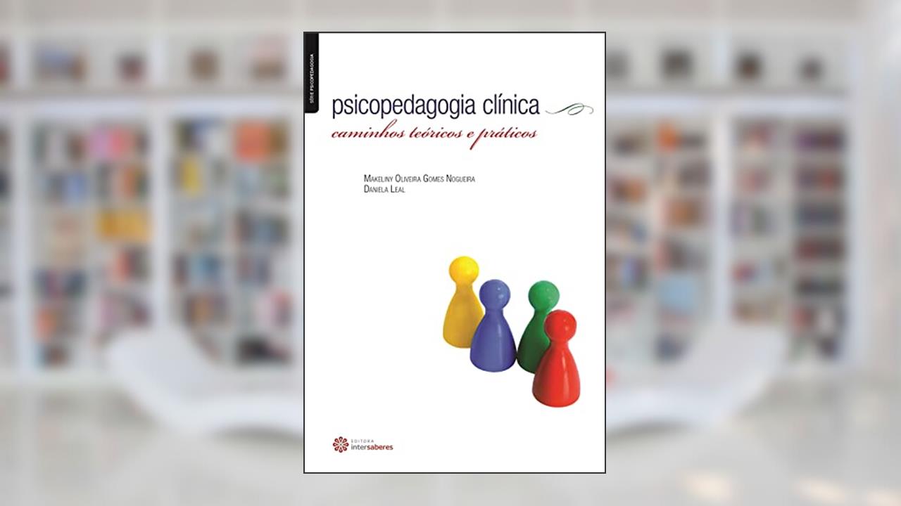 Psicopedagogia clínica:: caminhos teóricos e práticos, do autor Makeliny Oliveira Gomes Nogueira; Daniela Leal