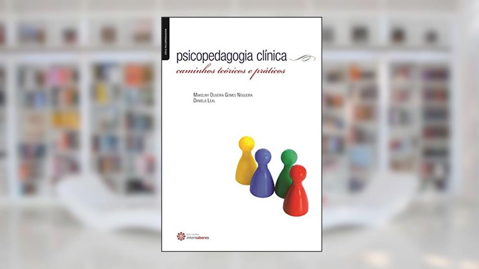 Psicopedagogia clínica:: caminhos teóricos e práticos, do autor Makeliny Oliveira Gomes Nogueira; Daniela Leal