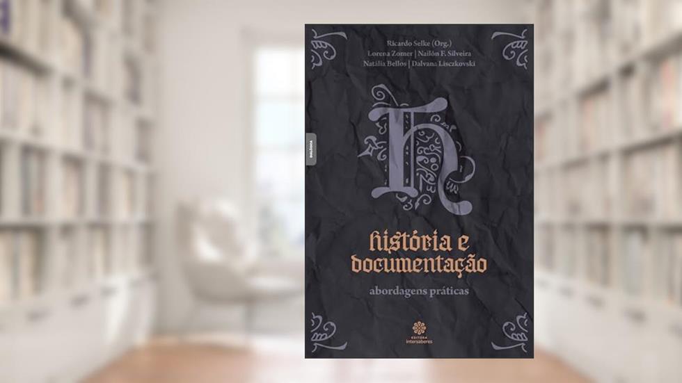 História e documentação:: abordagens práticas, do autor Ricardo de Castilho Selke
