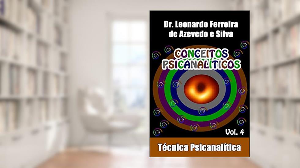 CONCEITOS PSICANALÍTICOS IV: Técnica Psicanalítica, do autor Dr Leonardo Ferreira De Azevedo e Silva