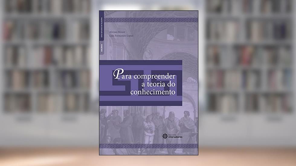 Para compreender a teoria do conhecimento, do autor Alvino Moser; Luís Fernando Lopes