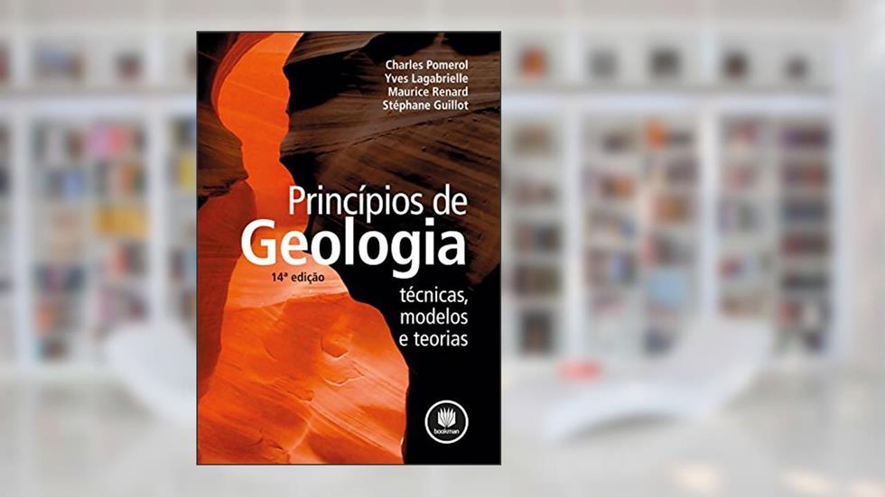 Princípios de Geologia: Técnicas, Modelos e Teorias, do autor Charles Pomerol; Yves Lagabrielle; Maurice Renard; Stéphane Guillot