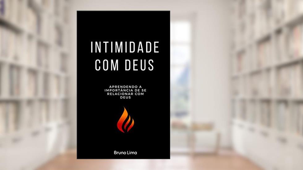 Intimidade com Deus: Aprendendo a importância de se relacionar com Deus, do autor Bruno Lima