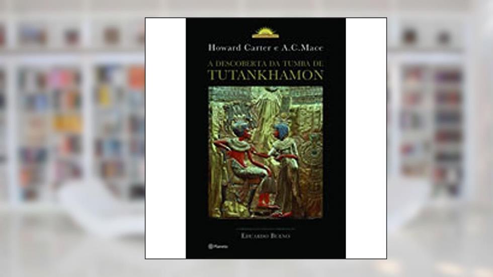 A descoberta da tumba de Tutankhamon, do autor Howard Carter; A.C. Mace