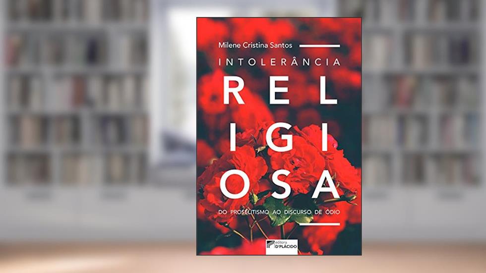 Intolerância Religiosa: do Proselitismo ao Discurso de ódio, do autor Milene Cristina Santos