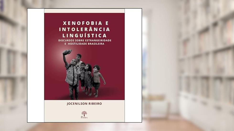 XENOFOBIA E INTOLERÂNCIA LINGUÍSTICA - DISCURSOS SOBRE ESTRANGEIRIDADE E HOSTILIDADE BRASILEIRA, do autor JOCENILSON RIBEIRO