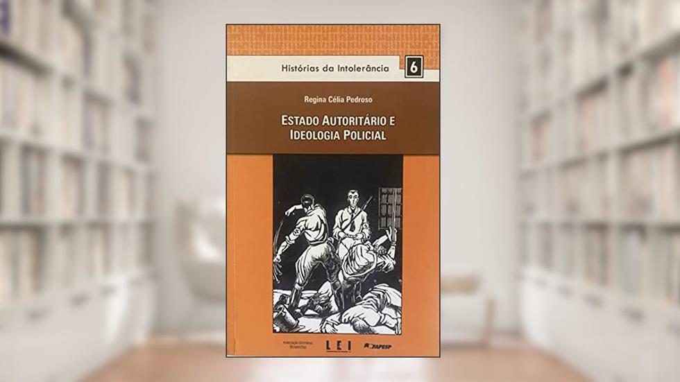 Estado Autoritário e Ideologia Policial. Histórias da Intolerância - Volume 6, do autor Regina Célia Pedroso