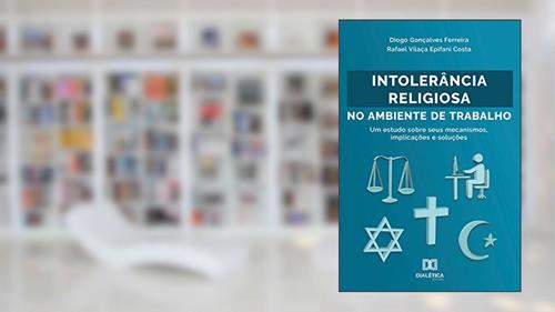 Capa de Intolerância Religiosa no Ambiente de Trabalho: um estudo sobre seus mecanismos, implicações e soluções, do autor Diogo Gonçalves Ferreira; Rafael Vilaça Epifani Costa