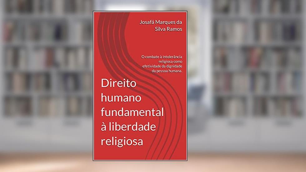 Direito humano fundamental à liberdade religiosa:: o combate à intolerância religiosa como efetividade da dignidade da pessoa humana., do autor Josafá Marques da Silva Ramos