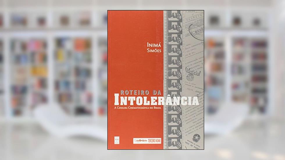 Roteiro da intolerância - A censura cinematográfica no Brasil, do autor Inimá Simões