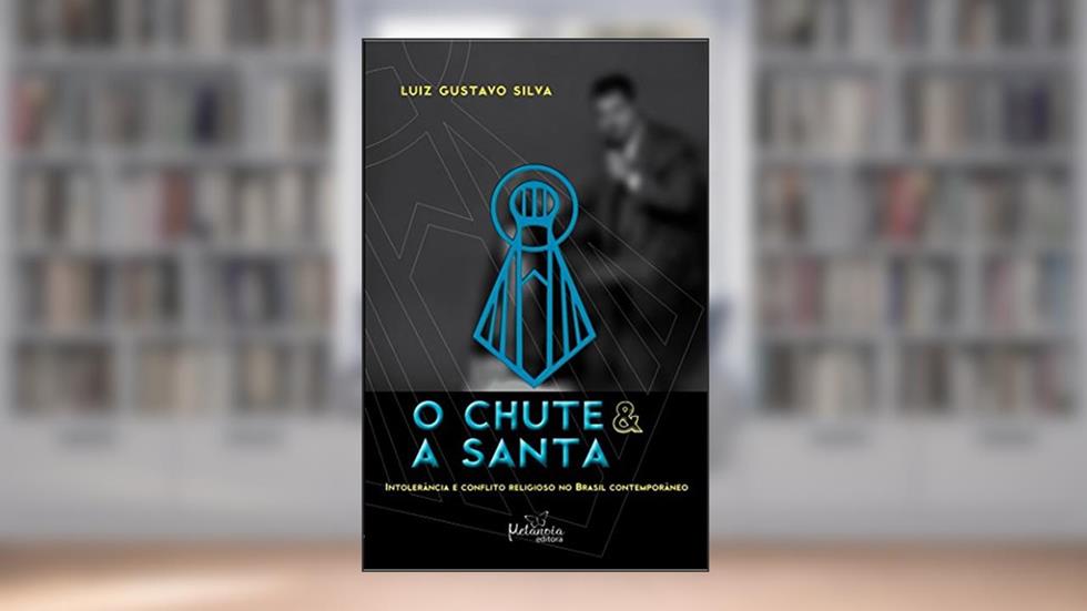 O chute e a santa: Intolerância e conflito religioso no Brasil contemporâneo, do autor Luiz Gustavo Silva