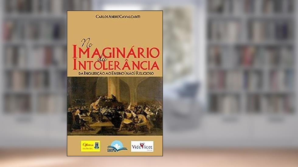 No Imaginário da Intolerância - da Inquisição ao Ensino (Não) Religioso, do autor Carlos André Cavalcanti
