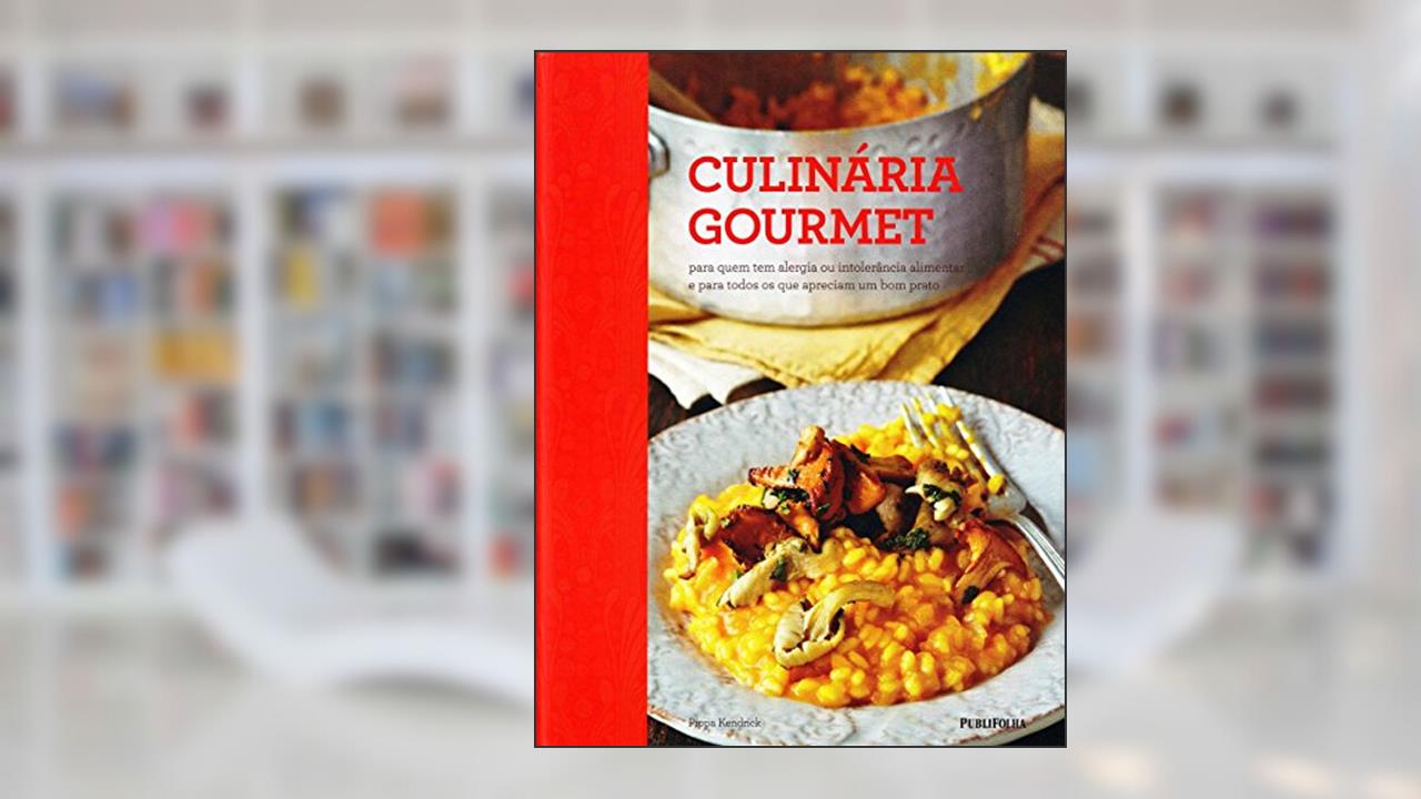 Culinária Gourmet. Para Quem Tem Alergia ou Intolerância Alimentar e Para Todos os que Apreciam Um Bom Prato, do autor Pippa Kendrick