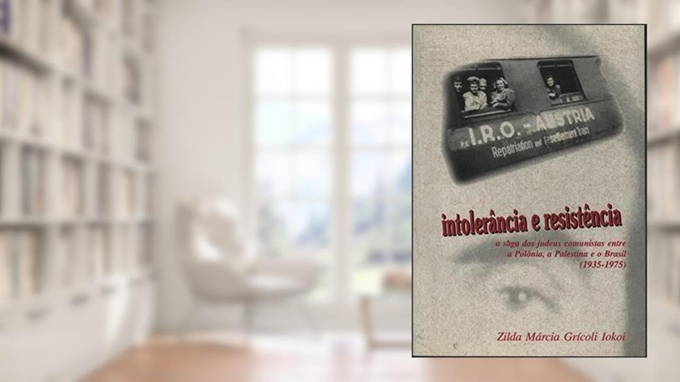 Intolerância e Resistência.A Saga dos Judeus Comunistas Entre a Polônia, a Palestina e o Brasil ( 1935 - 1975 ), do autor Zilda Márcia Gricoli Iokoi