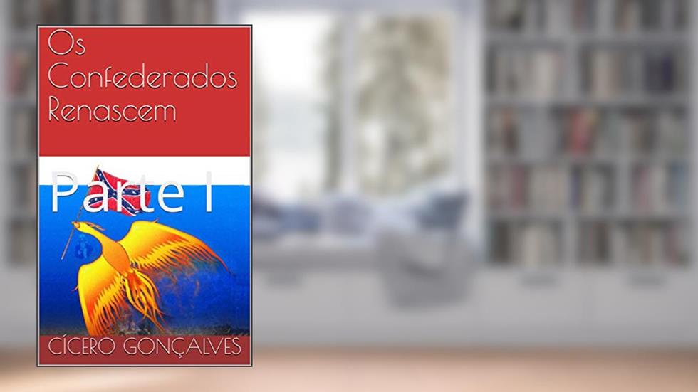 Os Confederados Renascem: Parte I, do autor Cícero Gonçalves