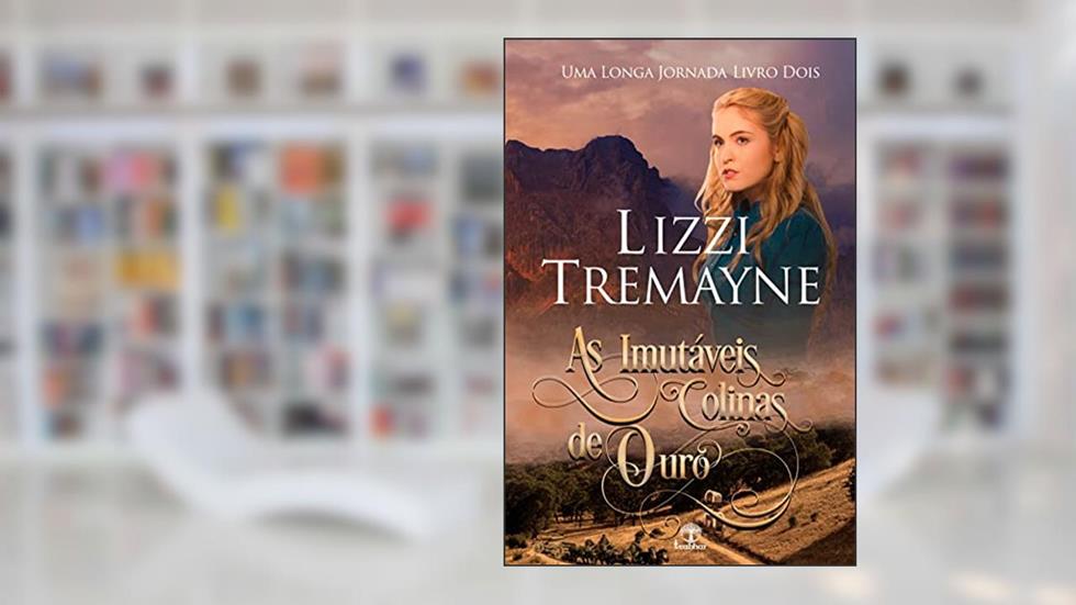 As Imutáveis Colinas de Ouro (Uma Longa Jornada Livro 2), do autor Lizzi Tremayne