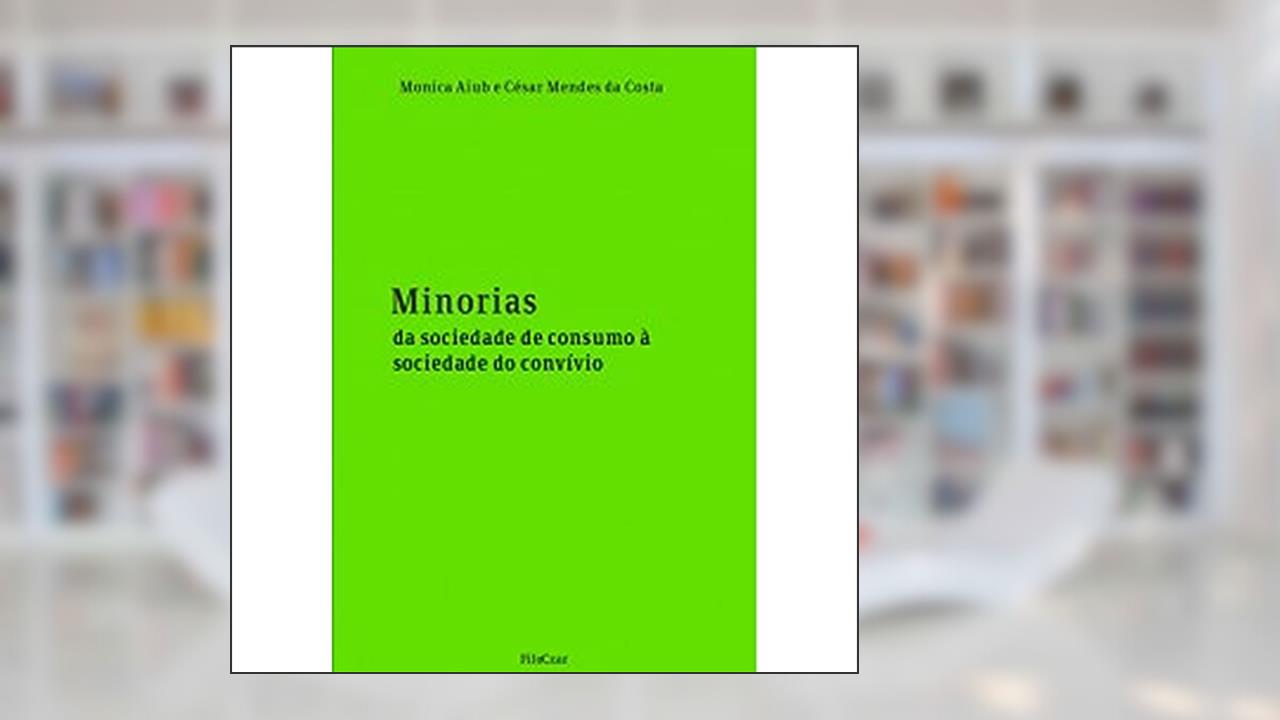 Minorias: Da Sociedade De Consumo à Sociedade Do Convívio, do autor Monica Aiub; César Mendes da Costa