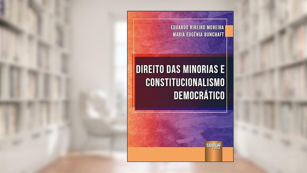 Direito das Minorias e Constitucionalismo Democrático, do autor Eduardo Ribeiro Moreira e Maria Eugênia Bunchaft