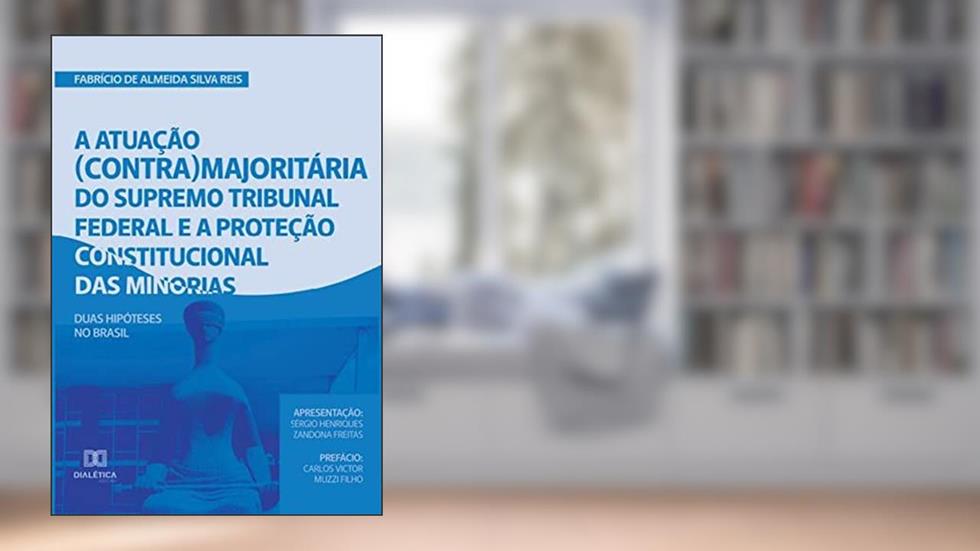 A atuação (contra)majoritária do Supremo Tribunal Federal e a proteção constitucional das minorias, do autor Fabrício de Almeida Silva Reis