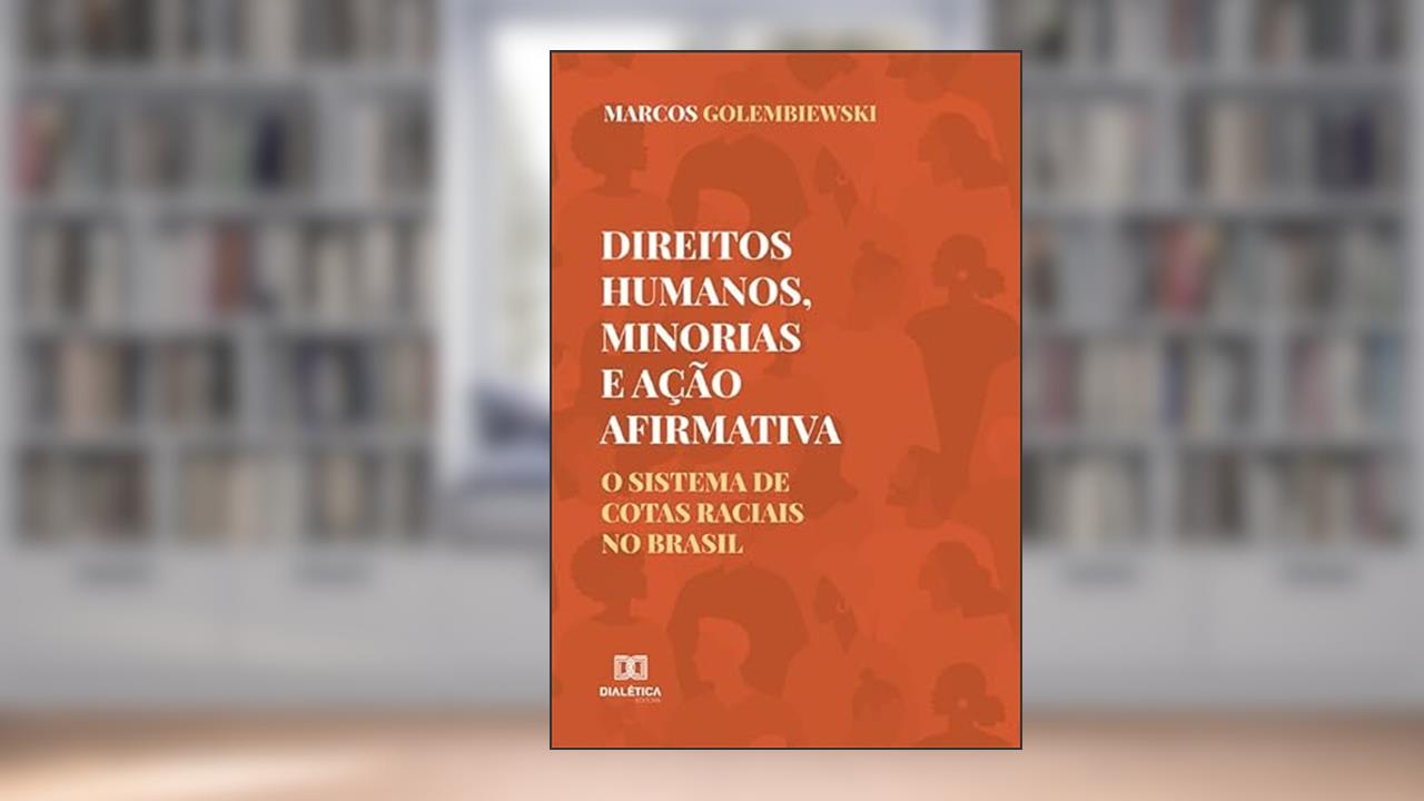Direitos Humanos, minorias e ação afirmativa: o sistema de cotas raciais no Brasil, do autor Marcos Golembiewski