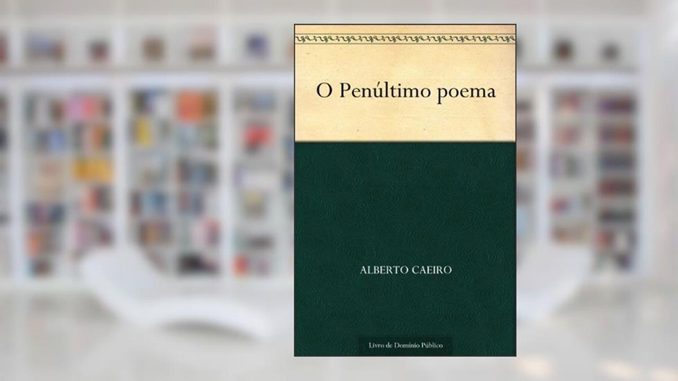 O Penúltimo poema, do autor Alberto Caeiro