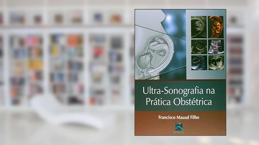 Ultrassonografia na Prática Obstétrica, do autor Francisco Mauad