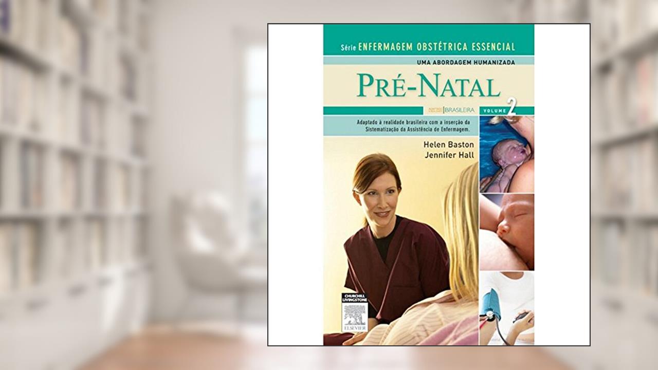 Pré-Natal - Volume 2. Série Enfermagem Obstétrica Essencial, do autor Helen Baston; Jennifer Hall