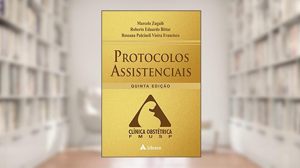 Protocolos Assistenciais: Clínica Obstétrica FMUSP, do autor Marcelo Zugaib; Roberto Eduardo Bittar; Rossana Pulcineli Vieira Francisco