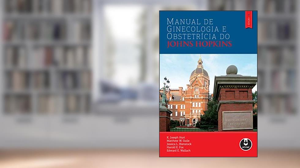 Manual de Ginecologia e Obstetrícia do Johns Hopkins, do autor K. Joseph Hurt; Matthew W. Guile; Jessica L. Bienstock; Harold E. Fox; Edward E. Wallach