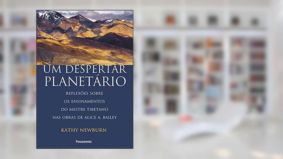 Um Despertar Planetário: Reflexões Sobre os Ensinamentos do Metre Tibetano nas Obras de Alice A. Bailey, do autor Kathy Newburn