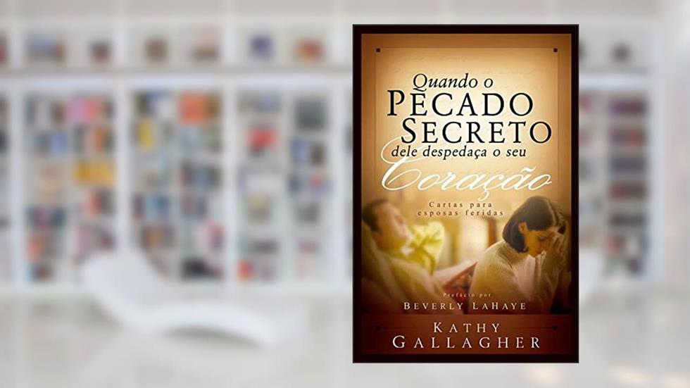Quando o Pecado Secreto Dele Despedaça o Seu Coração, do autor Kathy Gallagher