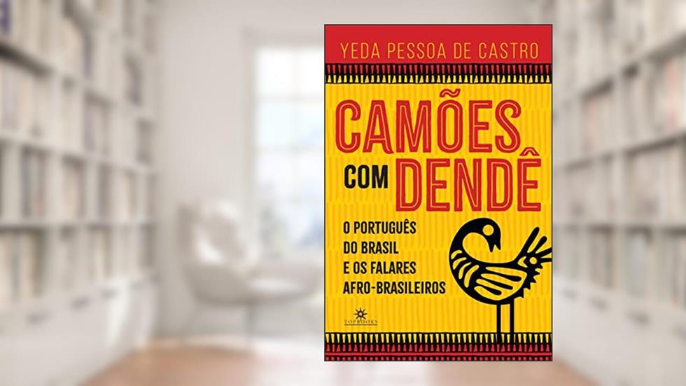 Camões com Dendé: o Português do Brasil e os Falares Afro-Brasileiros, do autor Yeda Pessoa de Castro
