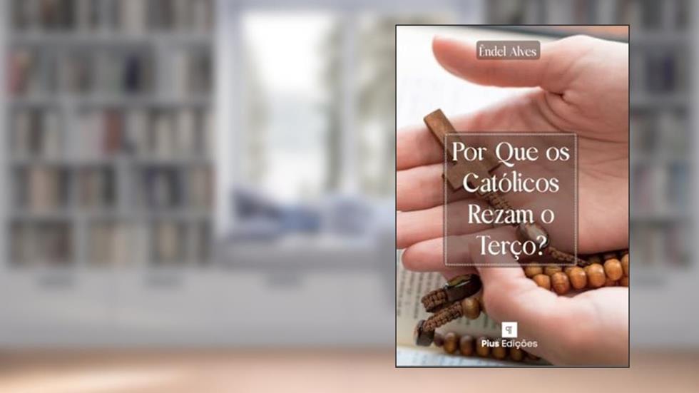 POR QUE OS CATÓLICOS REZAM O TERÇO, do autor ÊNDEL ALVES