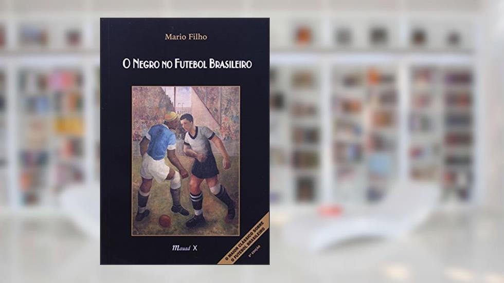 O Negro no Futebol Brasileiro, do autor Mario Filho