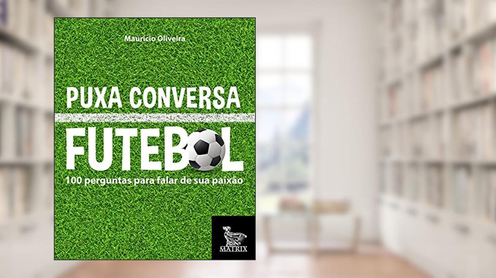 Puxa conversa futebol: 100 perguntas para falar de sua paixão, do autor Maurício Oliveira