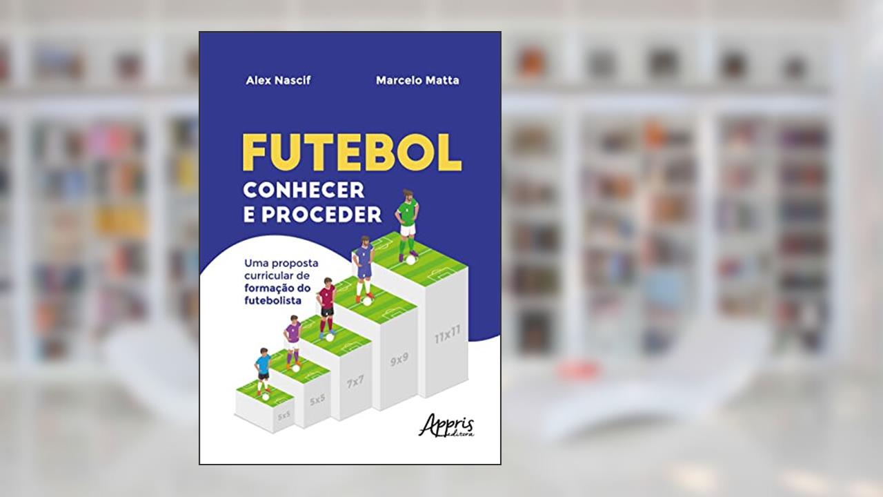 Futebol conhecer e proceder: uma proposta curricular de formação do futebolista, do autor Alex Nascif; Marcelo Matta