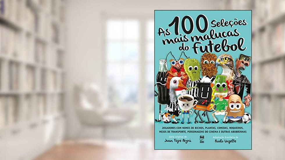As 100 seleções mais malucas do futebol, do autor Juan Tigre Peyru; Paulo Unzelte