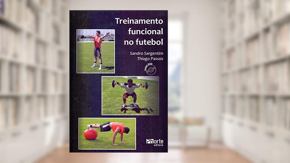Treinamento Funcional no Futebol, do autor Sandro Sargentim; Thiago Ferragut de Almeida Passos