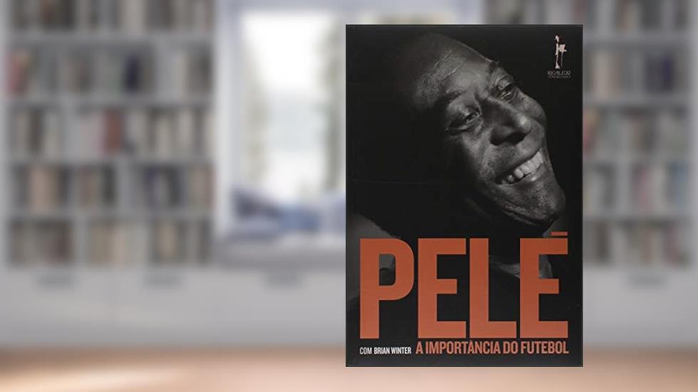 Pelé. A Importância do Futebol, do autor Edson Arantes do Nascimento