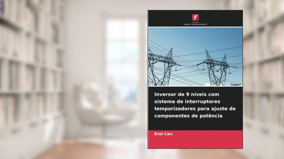 Inversor de 9 níveis com sistema de interruptores temporizadores para ajuste de componentes de potência, do autor Erol Can