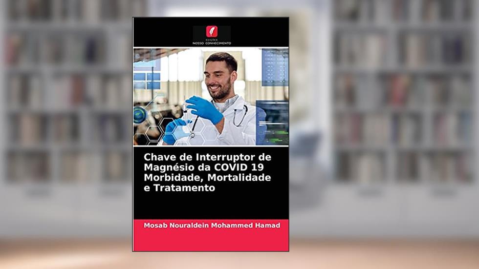 Chave de Interruptor de Magnésio da COVID 19 Morbidade, Mortalidade e Tratamento, do autor Mosab Nouraldein Mohammed Hamad