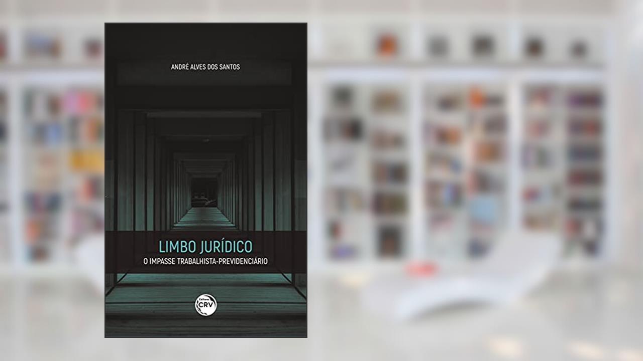 Limbo jurídico: o impasse trabalhista-previdenciário, do autor André Alves dos Santos