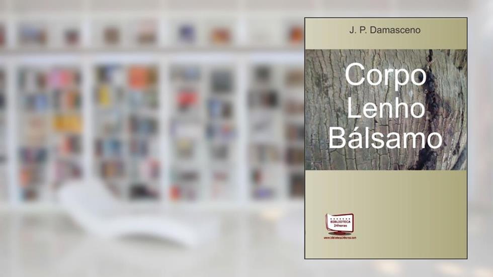 Corpo Lenho Bálsamo, do autor J. P. Damasceno