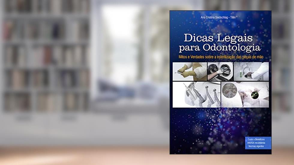 Dicas Legais para Odontologia: Mitos e Verdades sobre a esterilização das peças de mão, do autor Ana Cristina Siedschlag - Tillin