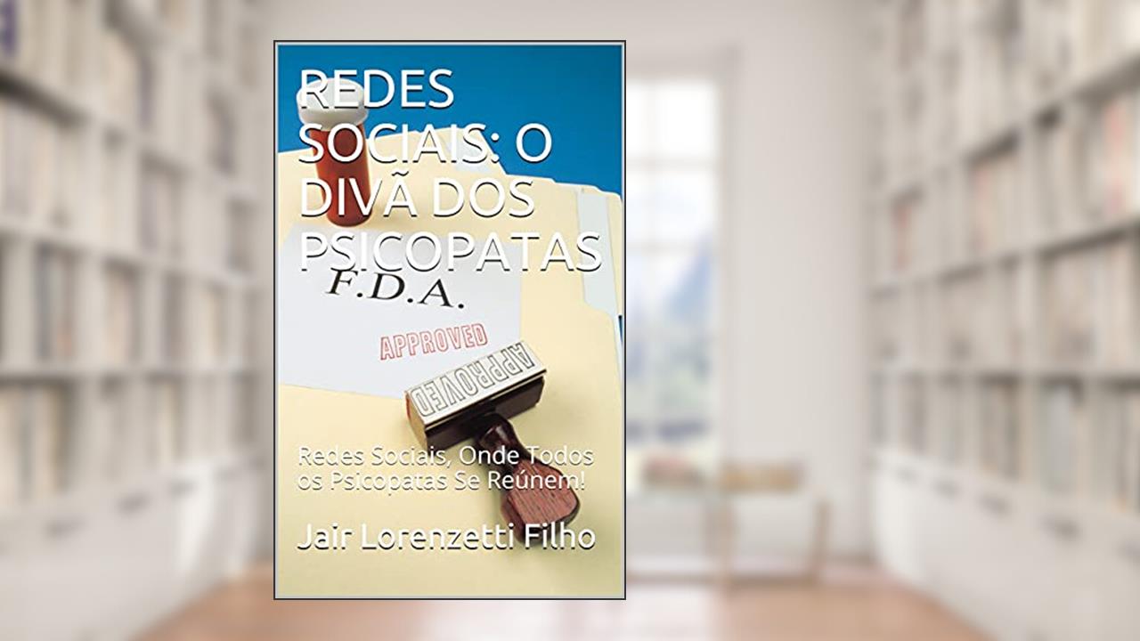 REDES SOCIAIS: O DIVÃ DOS PSICOPATAS: Redes Sociais, Onde Todos os Psicopatas Se Reúnem!, do autor Jair Lorenzetti Filho