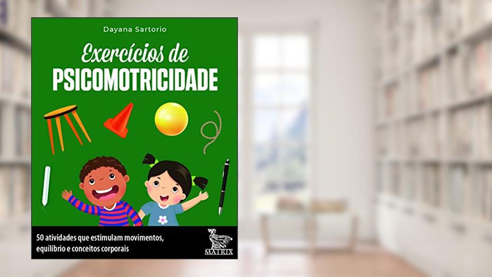 Exercícios de psicomotricidade: 50 atividades que estimulam movimentos, equilíbrio e conceitos corporais, do autor Dayana Sartorio