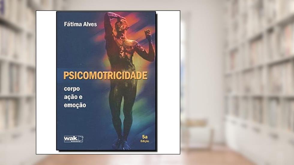 Psicomotricidade. Corpo, Ação e Emoção, do autor Fátima Alves