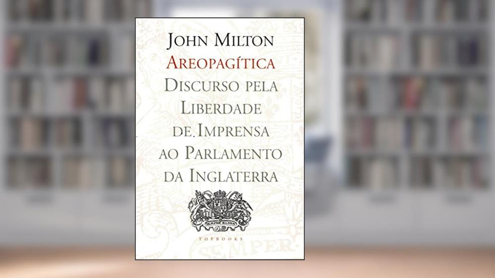Areopagítica: Discurso Pela Liberdade de Impressão ao Parlamento da Inglaterra, do autor John Milton
