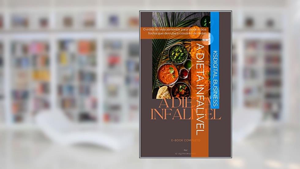 A Dieta Infalível: O estilo de vida alimentar para saúde e boa forma que derruba o conceito de dietas, do autor KSDigital Business