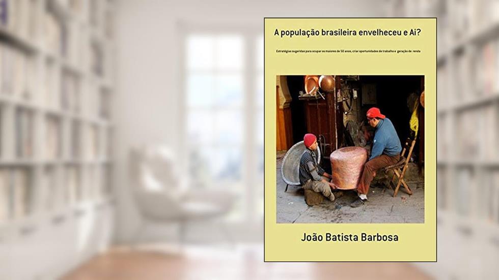 A População Brasileira Envelheceu e Ai?, do autor João Batista Barbosa